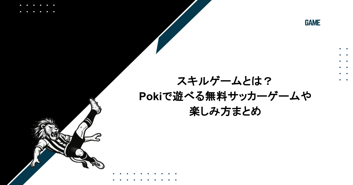 スキルゲームとは?Pokiで遊べる無料サッカーゲームや楽しみ方まとめ