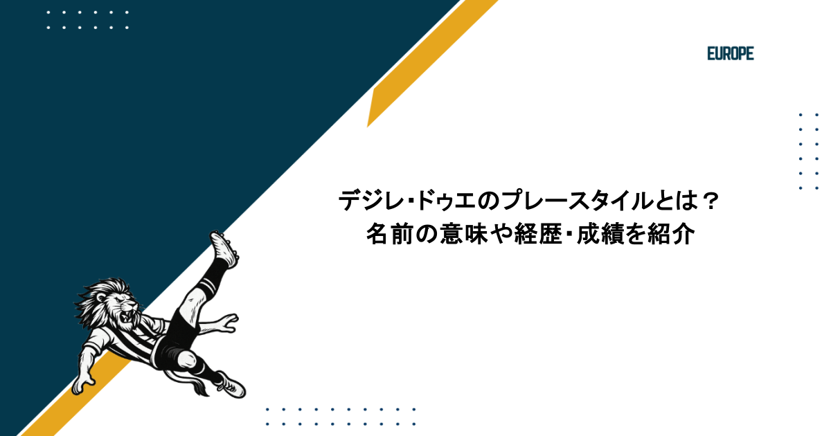 デジレ・ドゥエのプレースタイルとは？名前の意味や経歴・成績を紹介