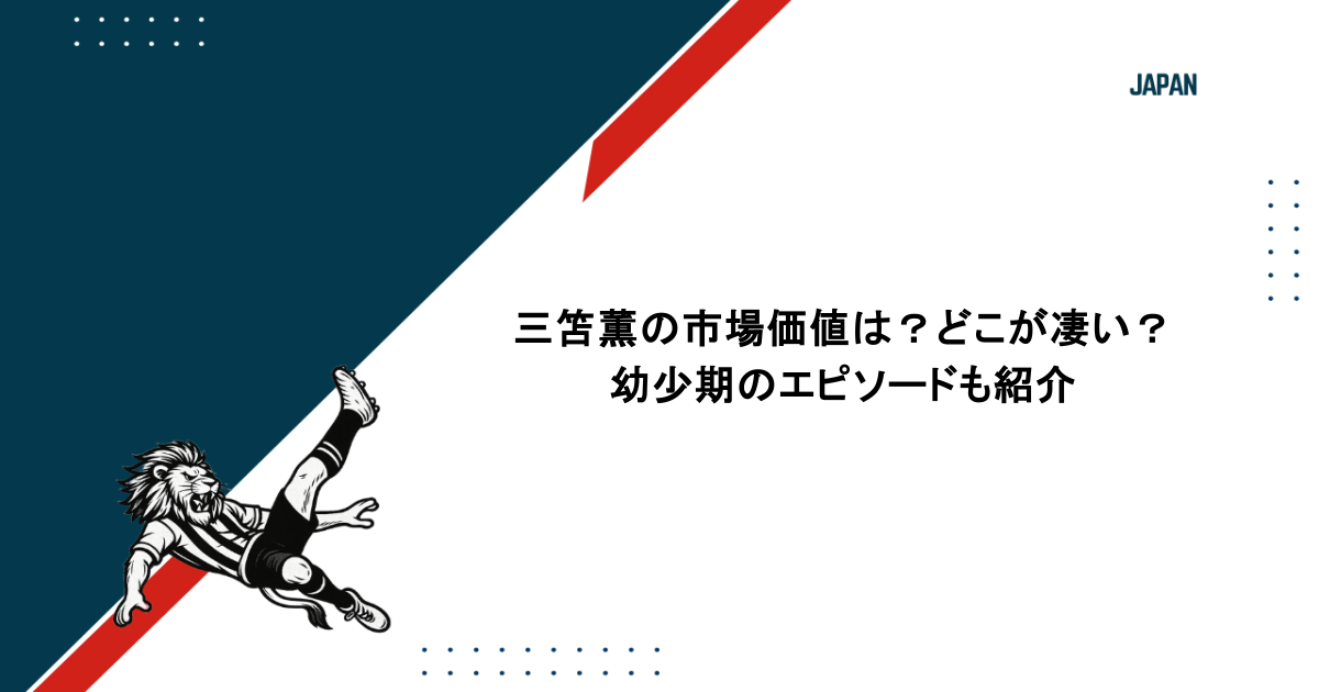 三笘薫の市場価値は?どこが凄い?幼少期のエピソードも紹介