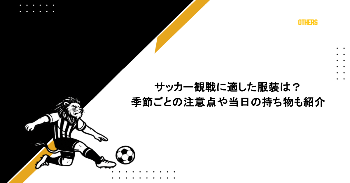 サッカー観戦に適した服装は?季節ごとの注意点や当日の持ち物も紹介